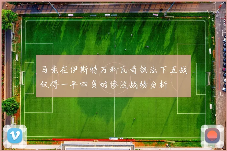 马竞在伊斯特万科瓦奇执法下五战仅得一平四负的惨淡战绩分析